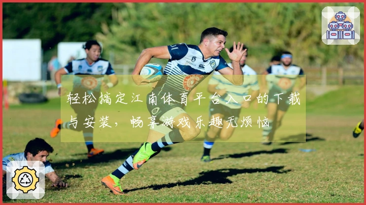 轻松搞定江南体育平台入口的下载与安装，畅享游戏乐趣无烦恼
